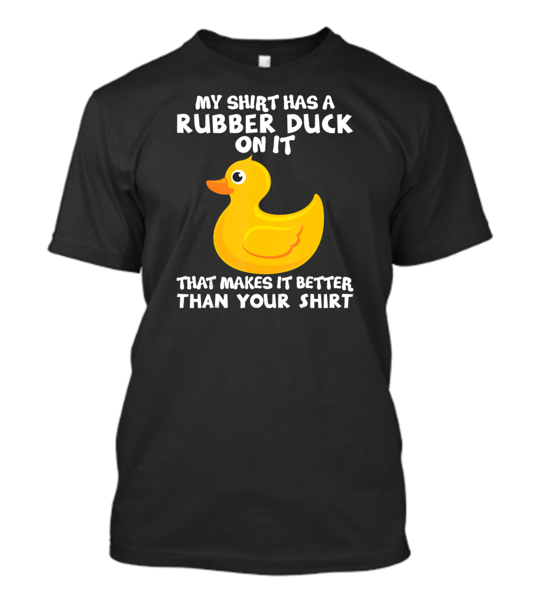 My Shirt Has A Rubber Duck On It That Makes It Better Than Your T-Shirt