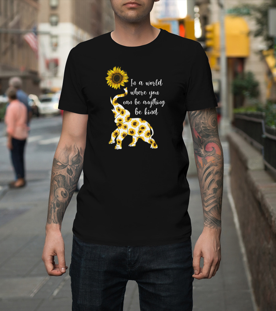 In a World Where You Can Be Anything Be Kind Sunflower Elephant T-Shirt