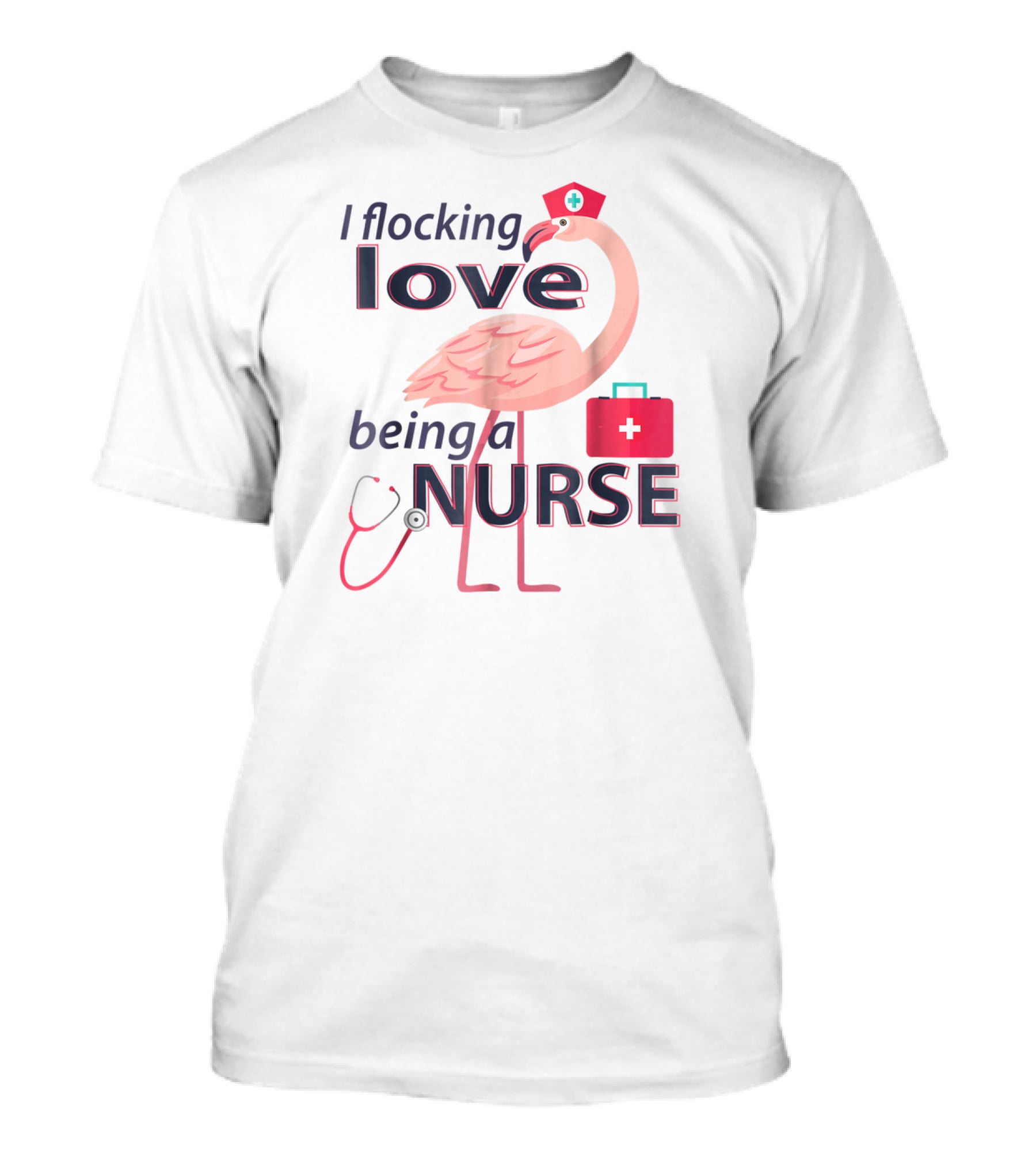 I Flocking Love Being A Nurse Flamingo With Stethoscope And Nurse Cap T-Shirt