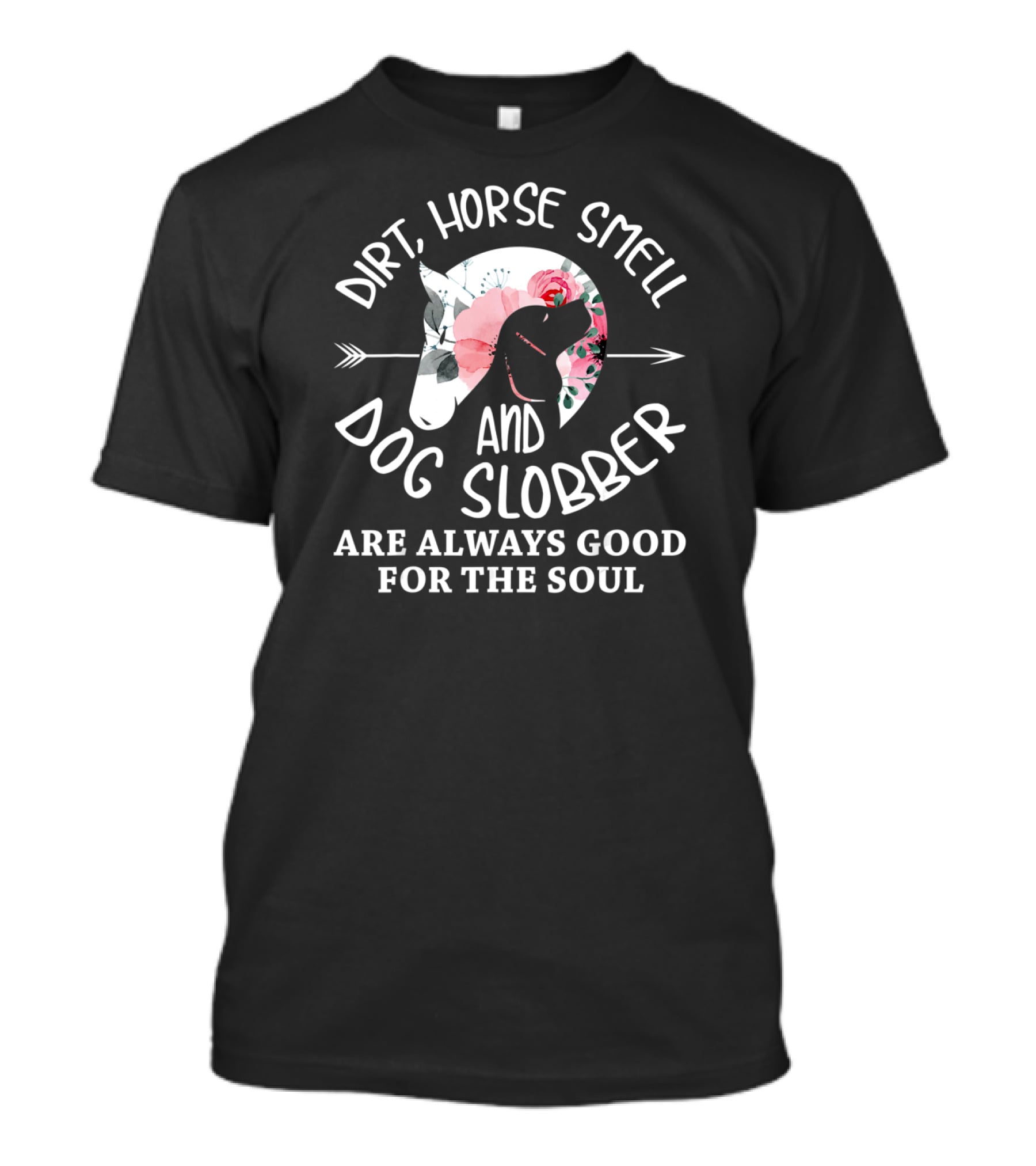 Dirt Horse Smell And Dog Slobber Are Always Good For The Soul T-Shirt