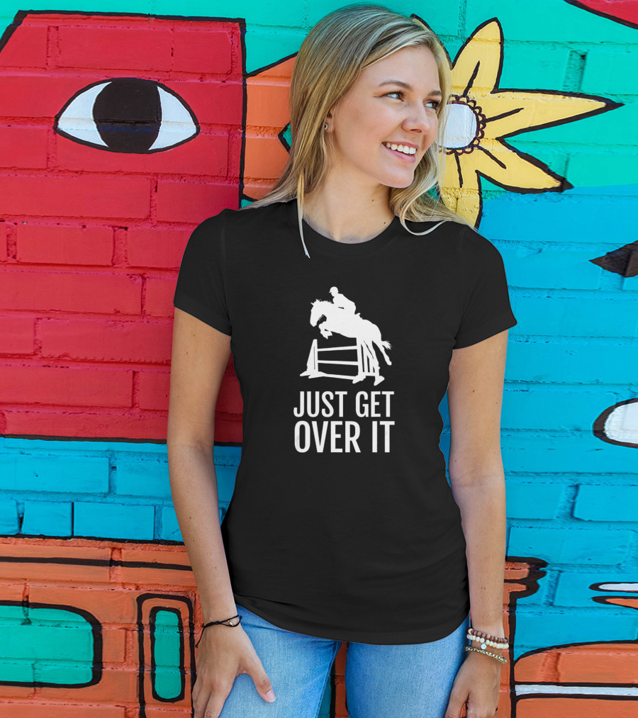 Equestrian Horse Show Jumping Just Get Over It T-Shirt