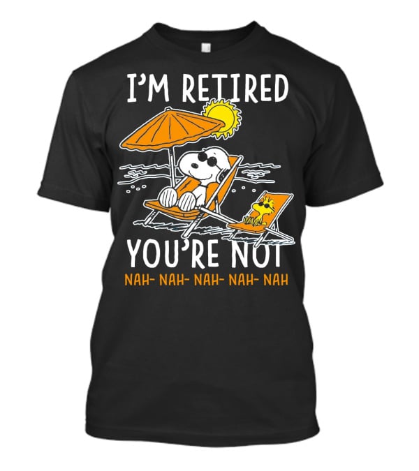 I'm Retired You're Not Snoopy Nah Nah Nah The Peanuts Movie T-Shirt