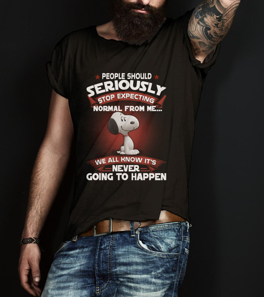 People Should Seriously Stop Expecting Normal From Me Snoopy We All Know It's Never Going To Happen T-Shirt