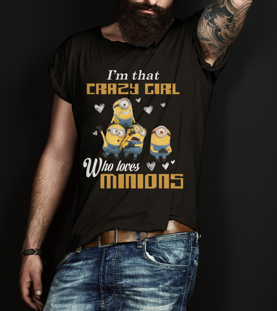 I'm That Crazy Girl Who Loves Minions Despicable Me T-Shirt
