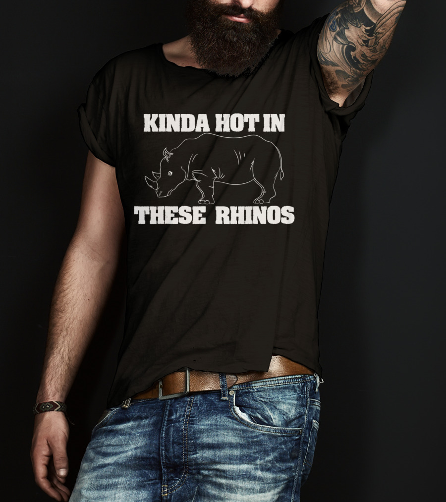 Kinda Hot In These Rhinos Funny Rhino Kinda Hot In These Rhinos T-Shirt