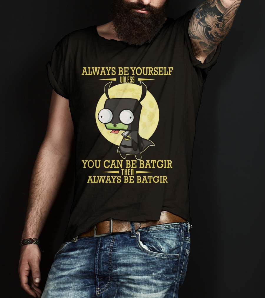 Always Be Yourself Unless You Can Be Batgir Then Always Be Batgir Invader Zim T-Shirt