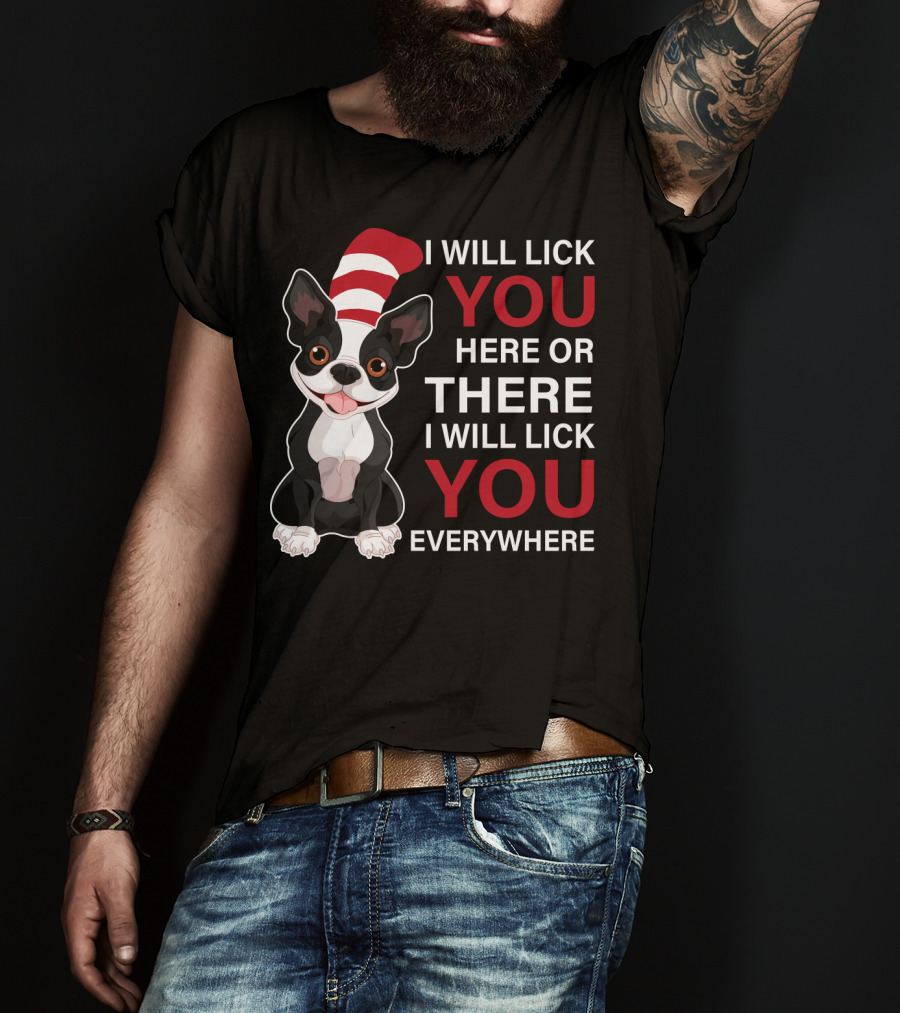 I Will Lick You Here Or There I Will Lick You Everywhere Boston Terrier T-Shirt