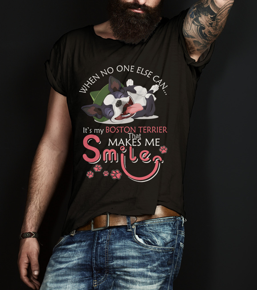 When No One Else Can It's My Boston Terrier That Makes Me Smile T-Shirt