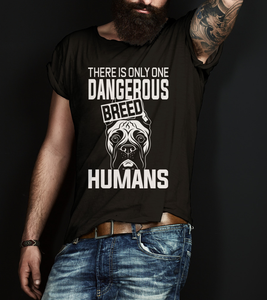 There Is Only One Dangerous Breed Humans Boxer T-Shirt