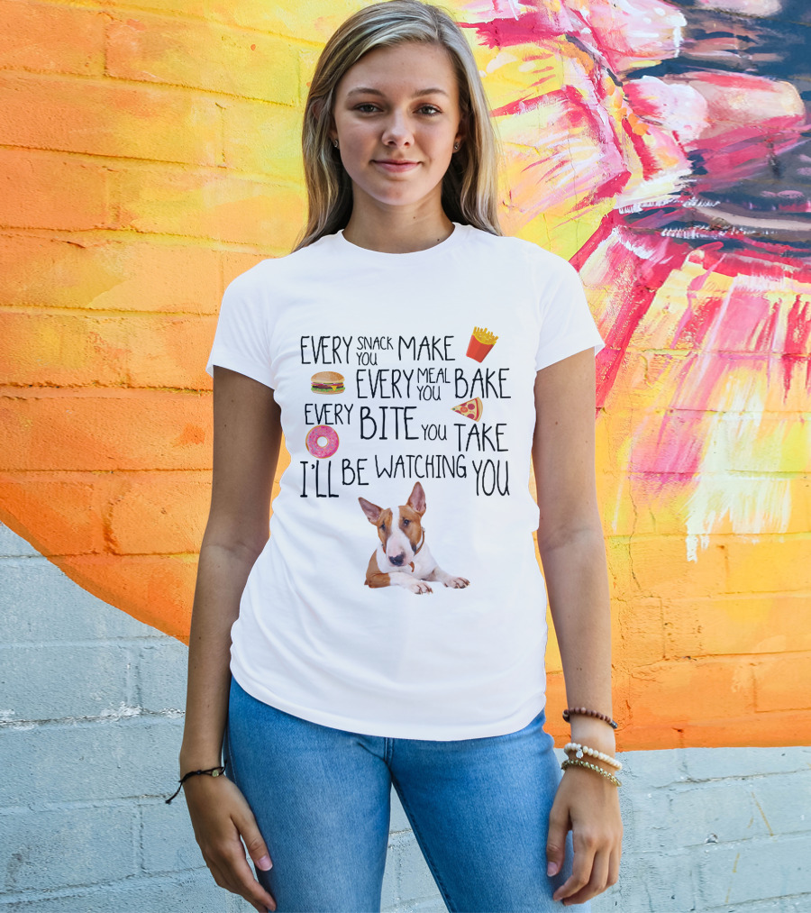 Every Snack You Make Every Meal You Bake Every Bite You Take I'll Be Watching You Bullterrier T-Shirt