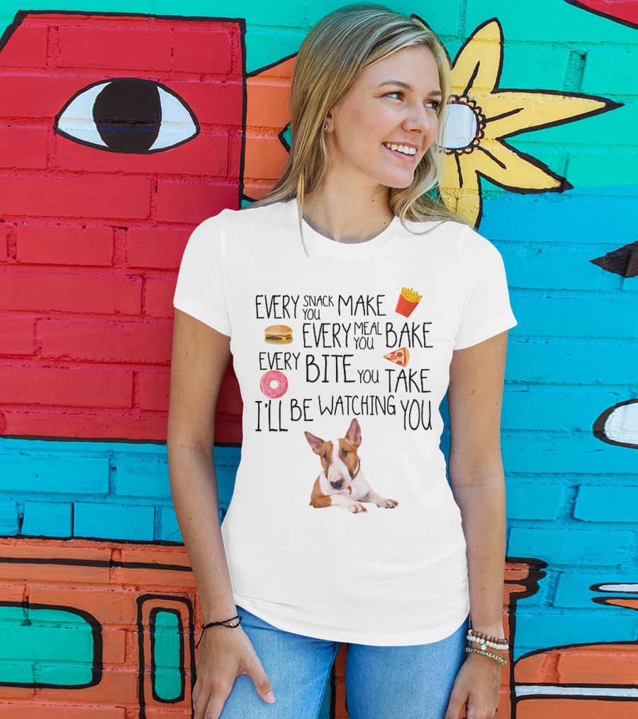 Every Snack You Make Every Meal You Bake Every Bite You Take I'll Be Watching You Bullterrier T-Shirt