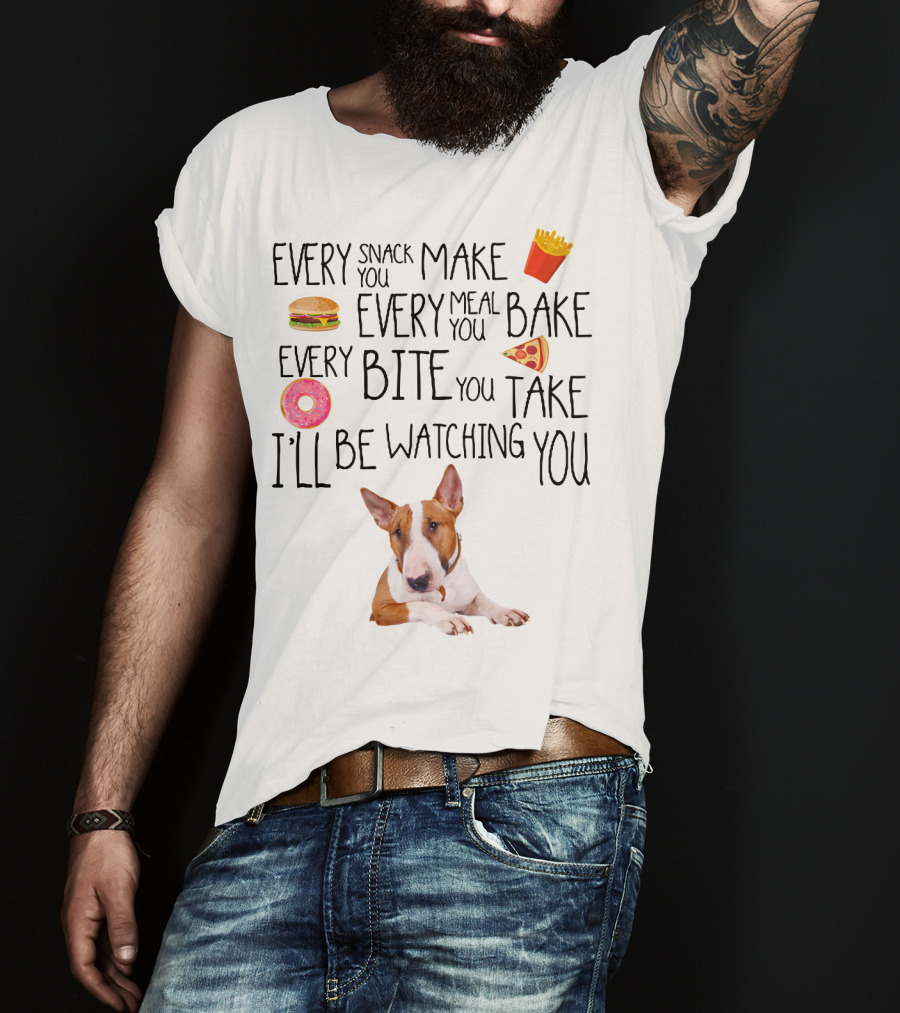 Every Snack You Make Every Meal You Bake Every Bite You Take I'll Be Watching You Bullterrier T-Shirt