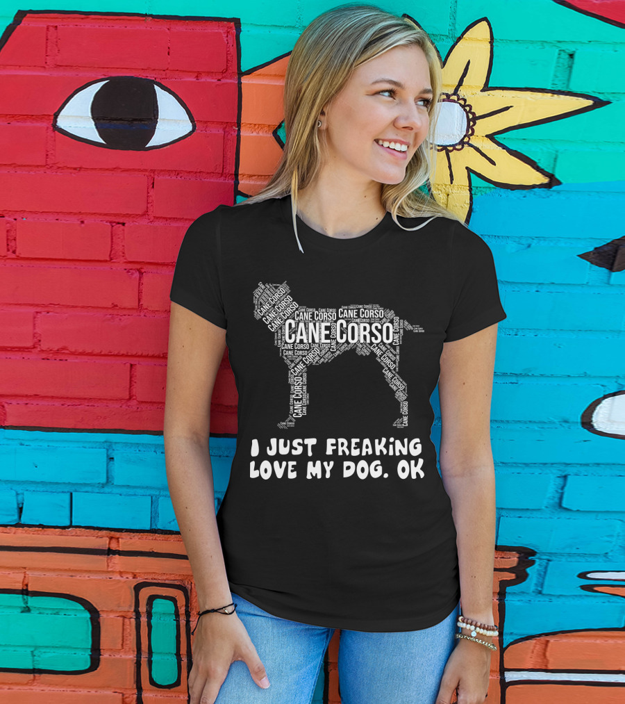 I Just Freaking Love My Cane Corso Dog, OK T-Shirt