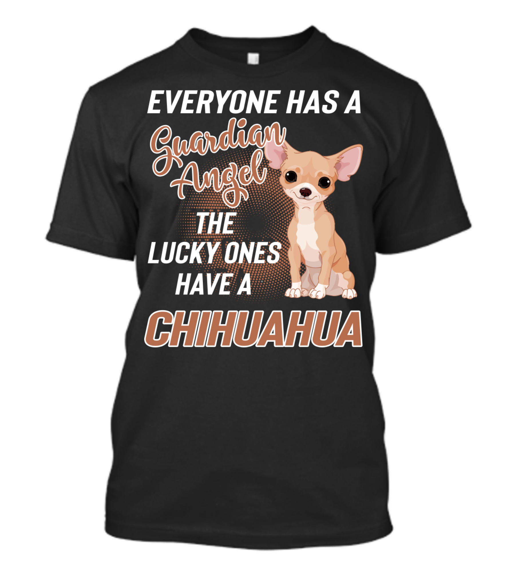 Everyone Has A Guardian Angel The Lucky Ones Have A Chihuahua T-Shirt