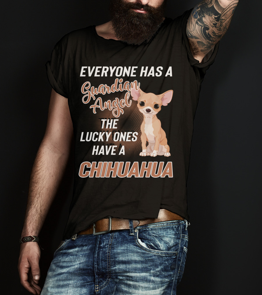 Everyone Has A Guardian Angel The Lucky Ones Have A Chihuahua T-Shirt