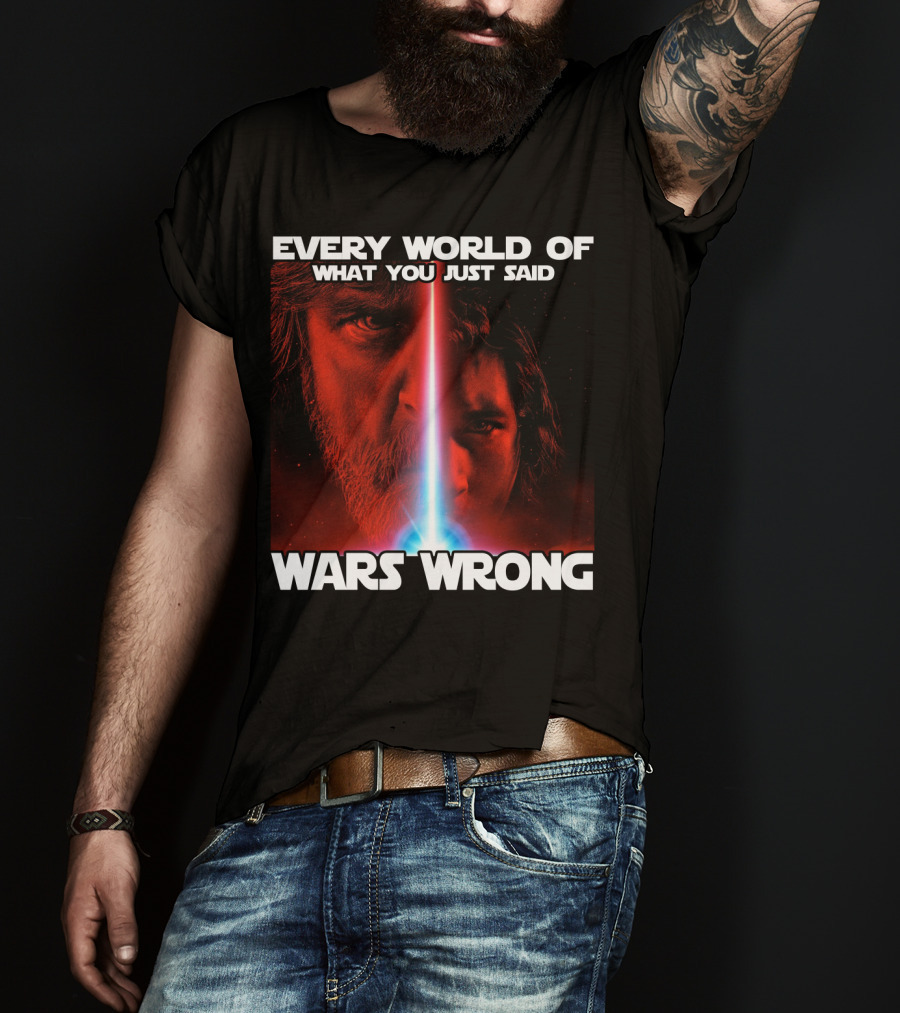 Every World Of What You Just Said Wars Wrong T-Shirt