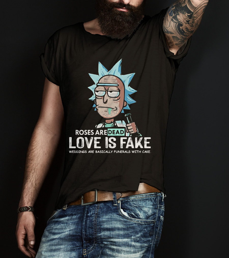 Rick Morty Roses Are Dead Love Is Fake Weddings Funerals Cake T-Shirt