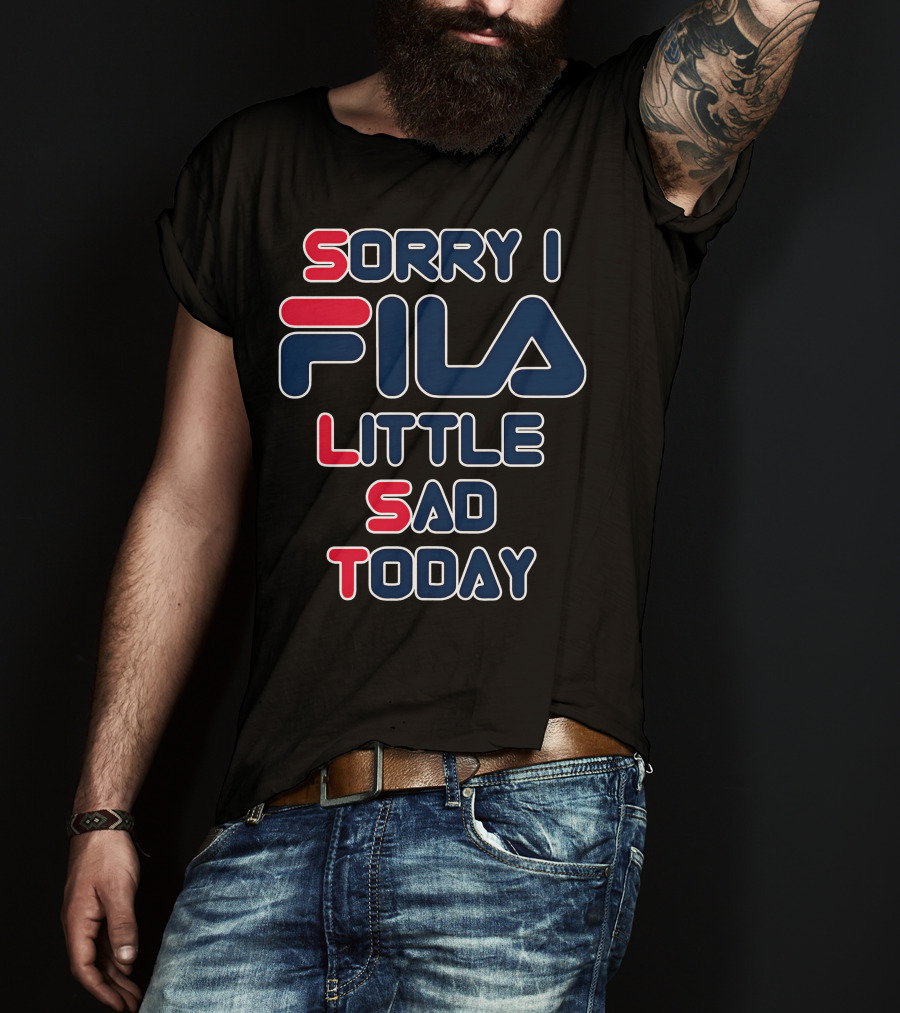 Sorry I Fila Little Sad Today T-Shirt
