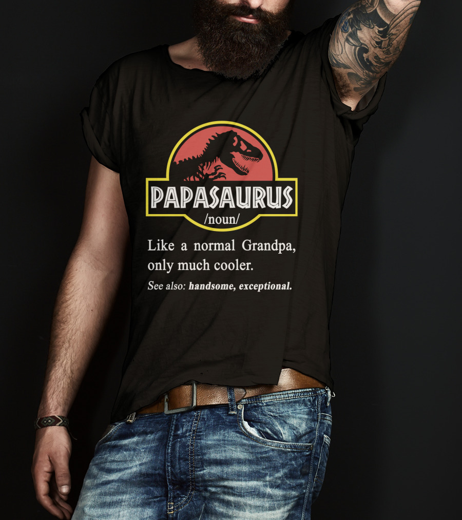 PAPASAURUS Like A Normal Grandpa Only Much Cooler Handsome Exceptional T-Shirt