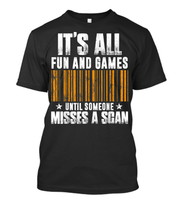 IT'S ALL FUN AND GAMES UNTIL SOMEONE MISSES A SCAN Barcode T-Shirt