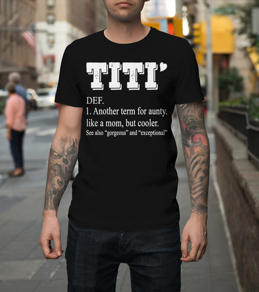 Titi Def Another Term For Aunty Like A Mom But Cooler Gorgeous Exceptional T-Shirt