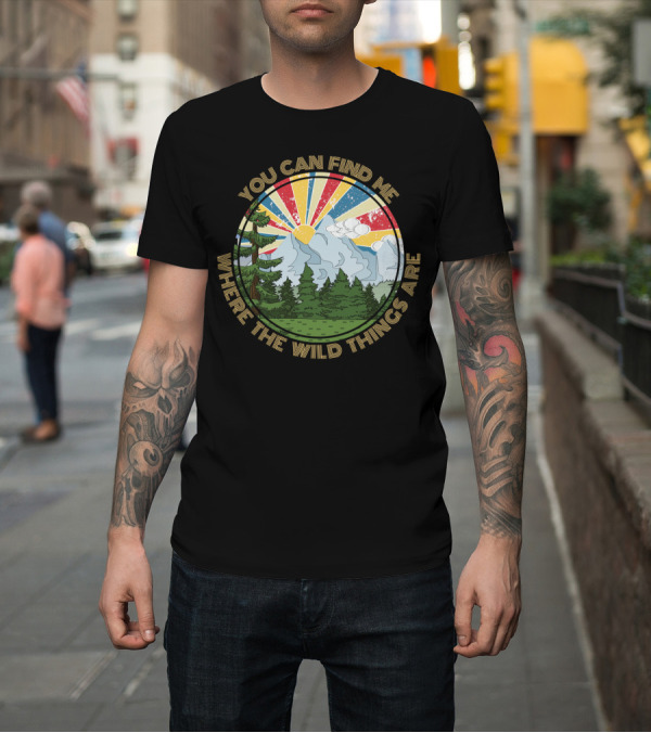 Shirt: You Can Find Me Where The Wild Things Are Nature Scene T-Shirt You Can Find Me Where The Wild Things Are Nature Scene T-Shirt