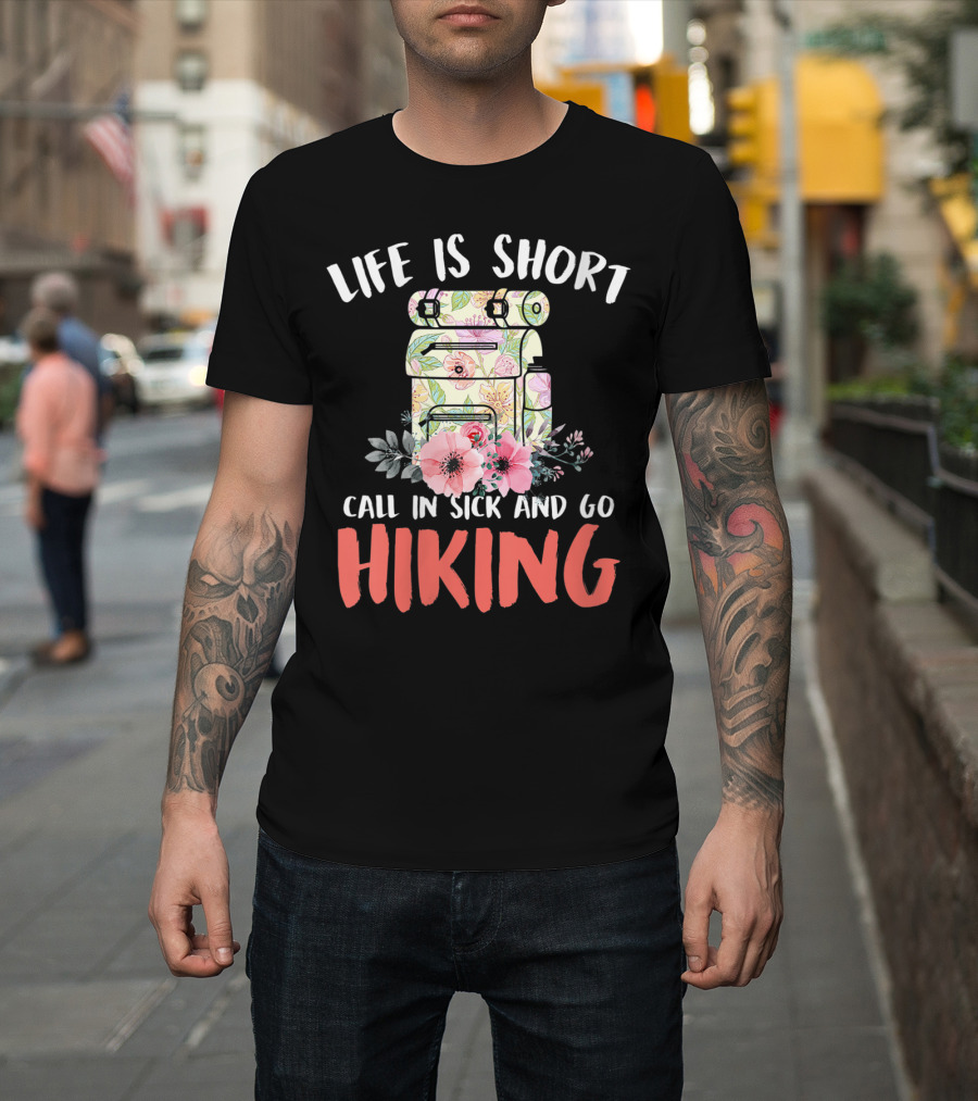Life Is Short Call In Sick And Go Hiking Backpack Flowers T-Shirt