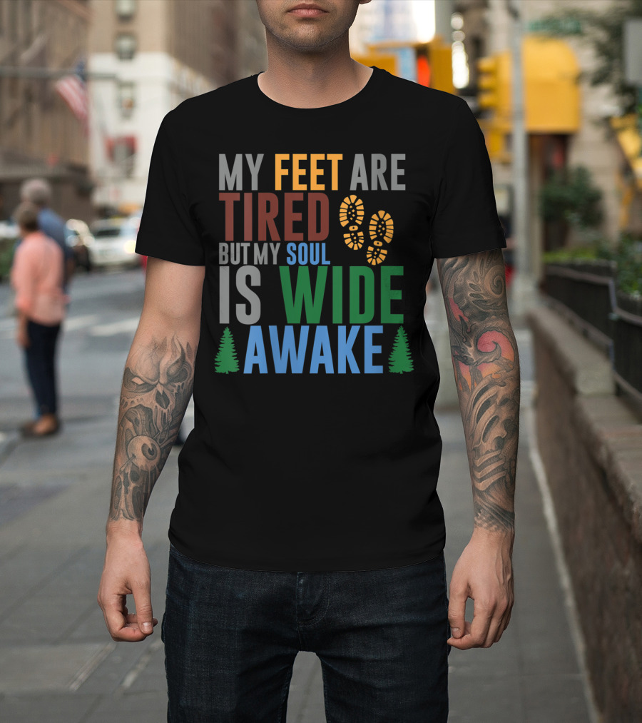 My Feet Are Tired But My Soul Is Wide Awake Trail Footprints Trees T-Shirt