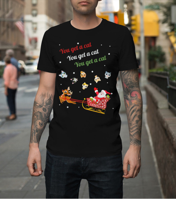 Shirt: You Get A Cat You Get A Cat You Get A Cat Santa with Reindeer and Cats T-Shirt You Get A Cat You Get A Cat You Get A Cat Santa with Reindeer and Cats T-Shirt