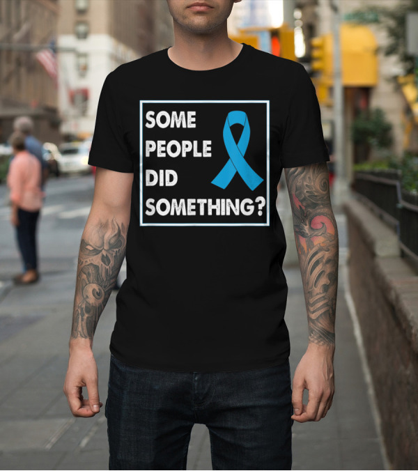Shirt: Some People Did Something Blue Awareness T-Shirt Some People Did Something Blue Awareness T-Shirt