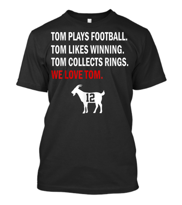Tom Plays Football Winning Collects Rings We Love 12 GOAT New England Football T-Shirt
