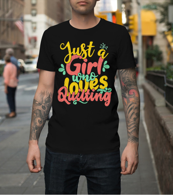 Shirt: Just A Girl Who Loves Quilting T-Shirt Just A Girl Who Loves Quilting T-Shirt