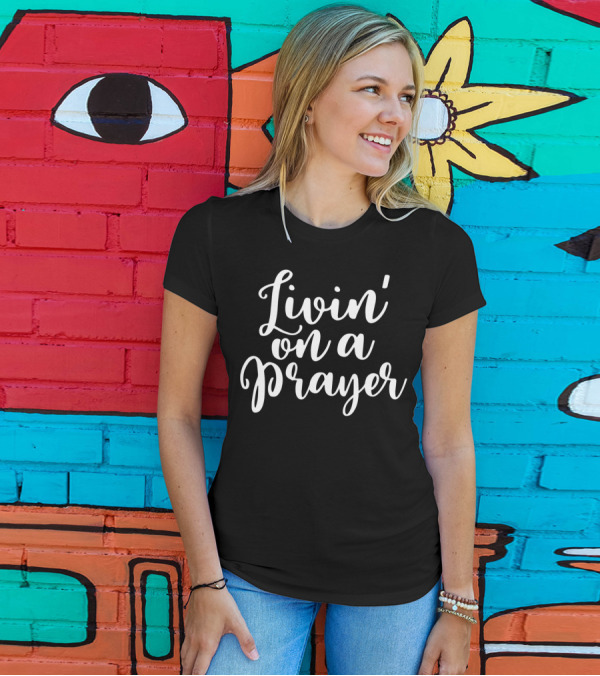 Livin' On A Prayer God Jesus Belief Christian Faith T-Shirt