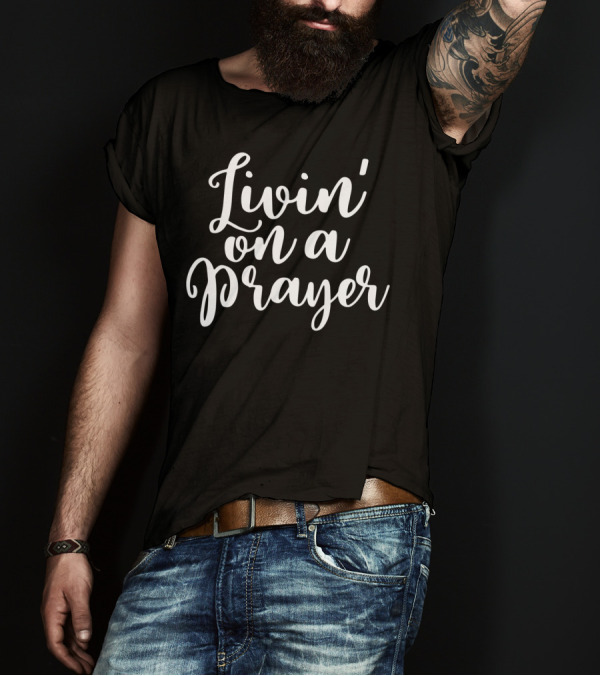 Livin' On A Prayer God Jesus Belief Christian Faith T-Shirt
