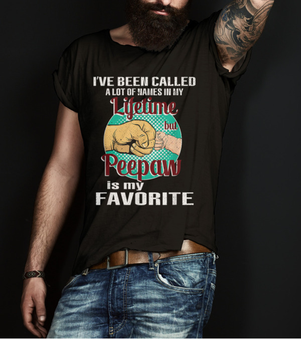 I've Been Called A Lot Of Names In My Lifetime But Peepaw Is My Favorite T-Shirt