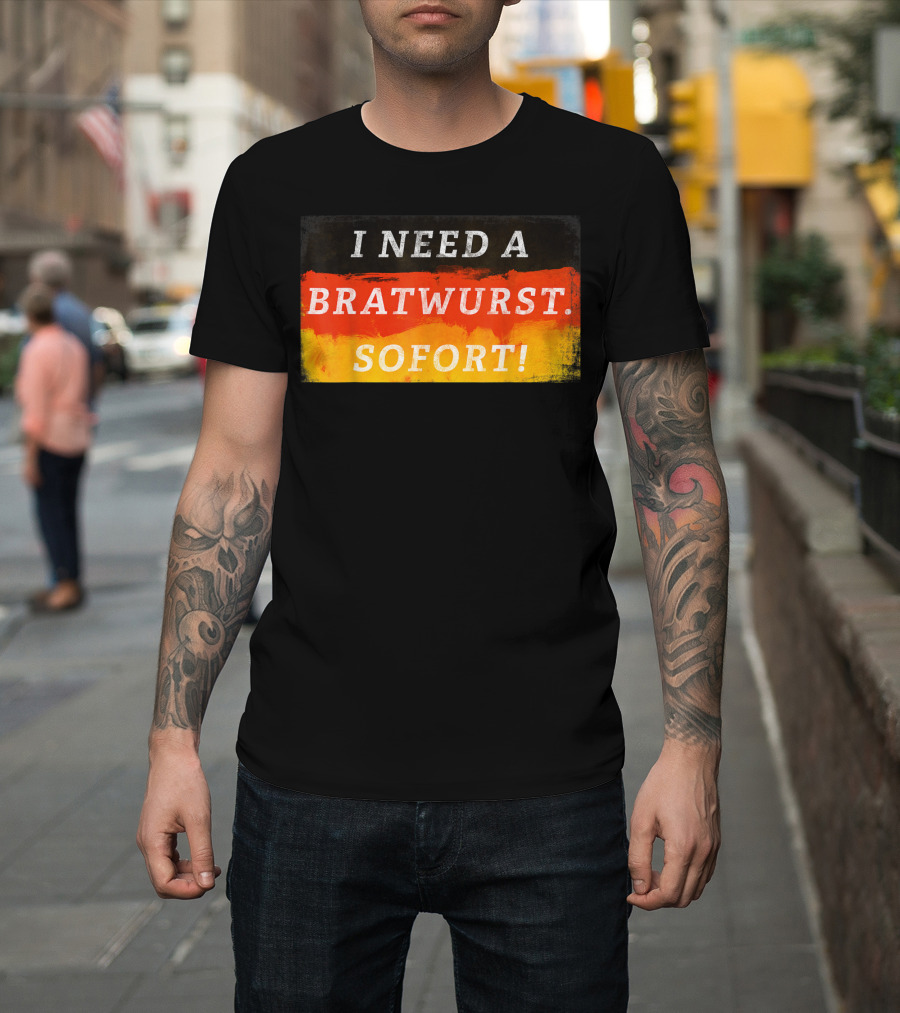 I Need A Bratwurst Sofort Fun Tasty Classic From T-Shirt