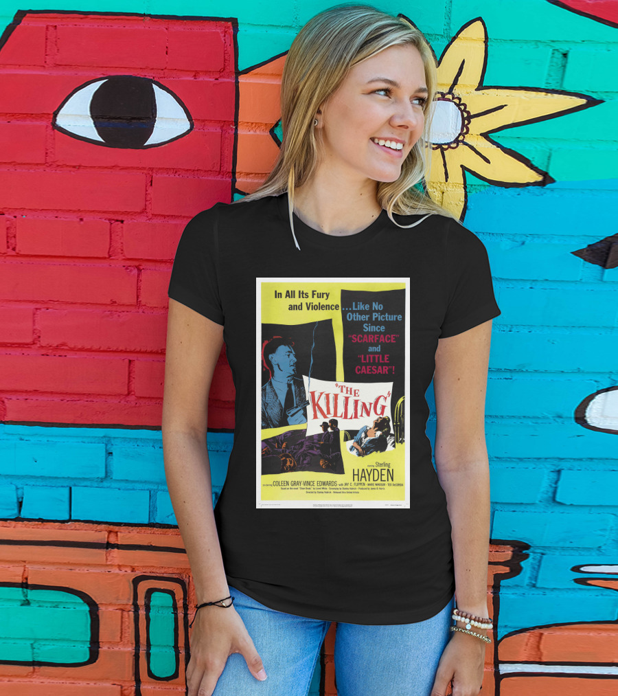 In All Its Fury And Violence The Killing 1956 Like No Other Picture Since Scarface And Little Caesar T-Shirt