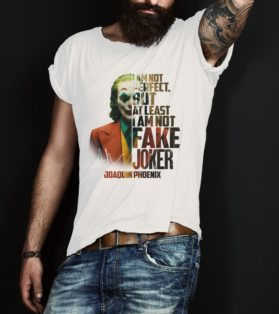 I Am Not Perfect But At Least I Am Not Fake Joker Joaquin Phoenix T-Shirt
