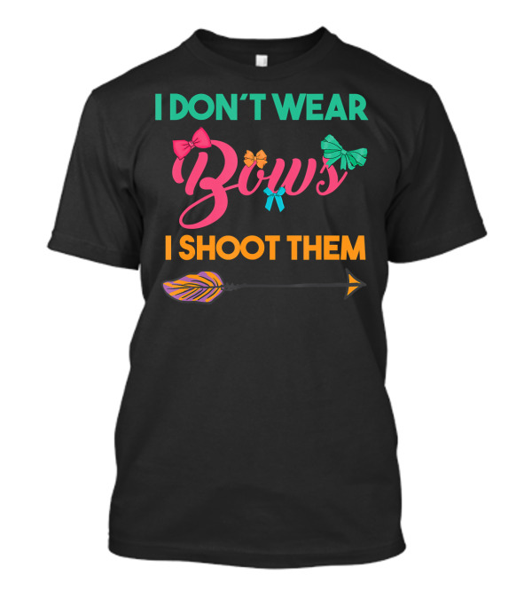 I Don't Wear Bows I Shoot Them Funny Archery Arrow Bows T-Shirt