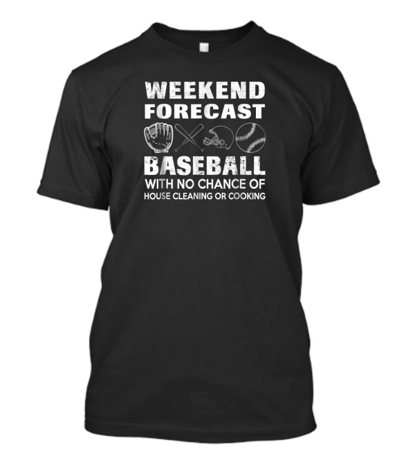 Weekend Forecast Baseball With No Chance Of House Cleaning Or Cooking T-Shirt