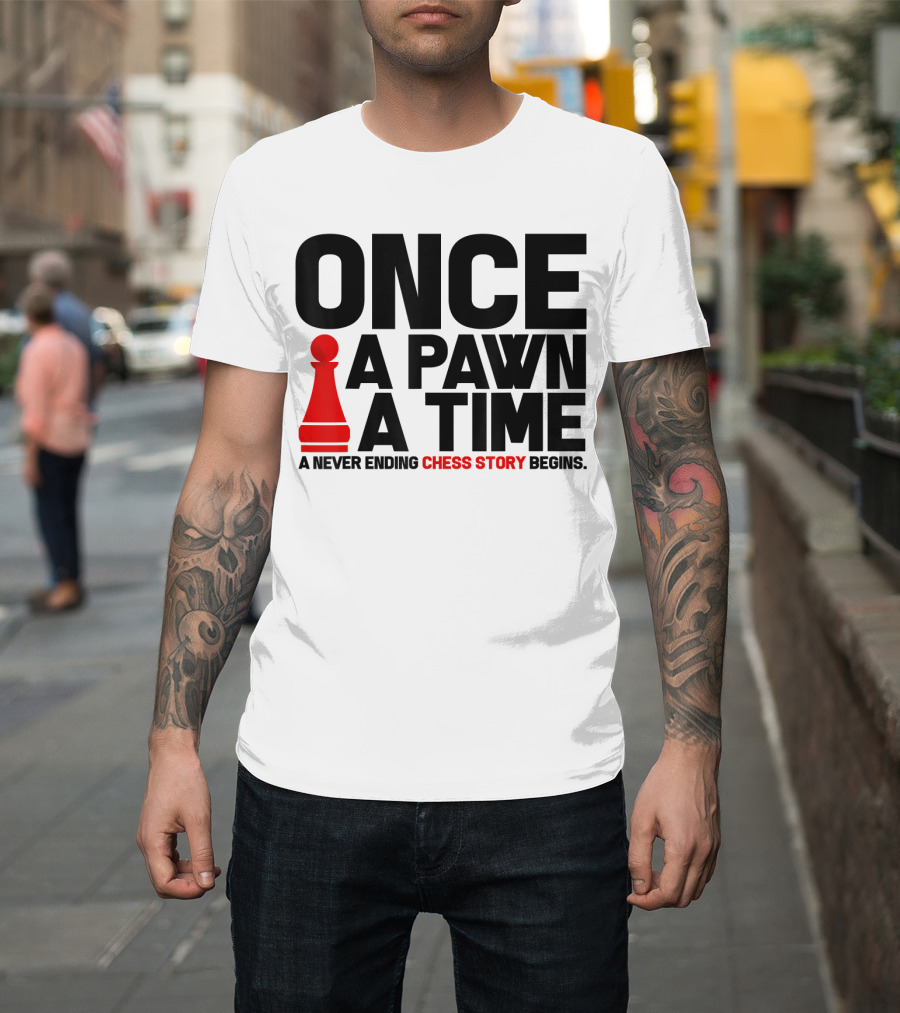 ONCE A PAWN A TIME A NEVER ENDING CHESS STORY BEGINS T-Shirt
