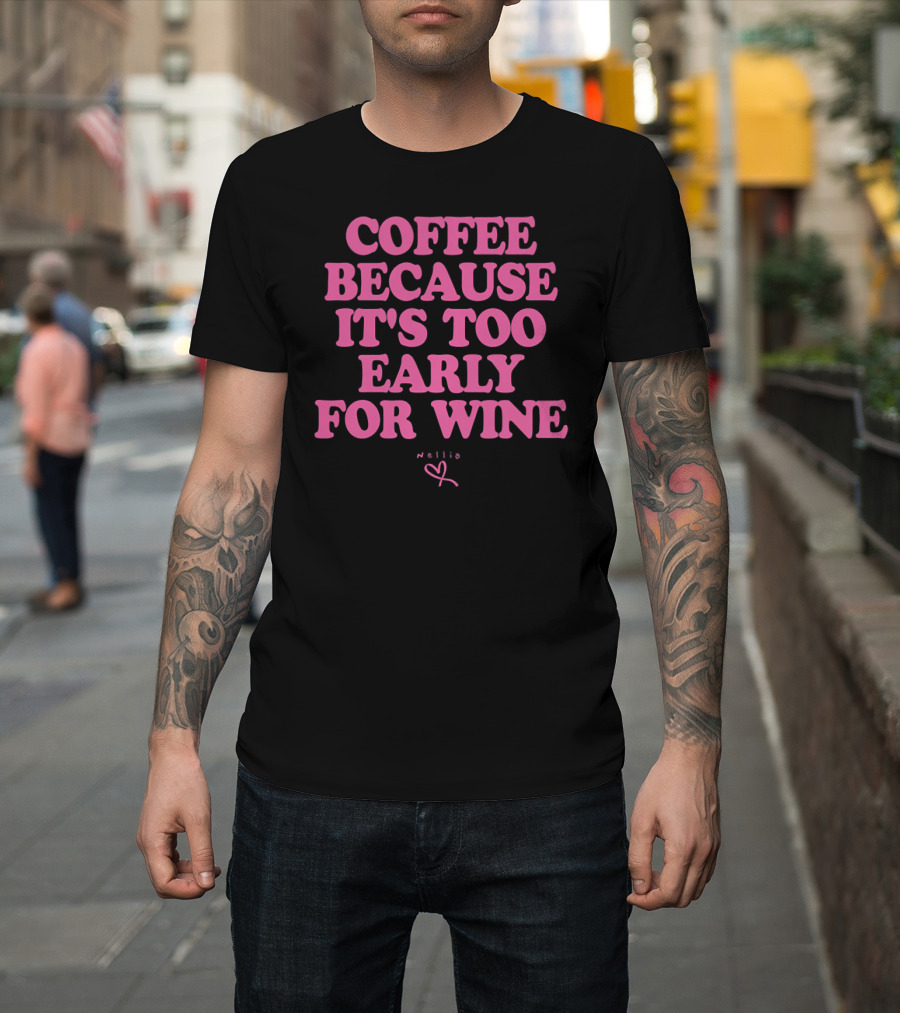 Coffee Because It's Too Early for Wine Nellie T-Shirt