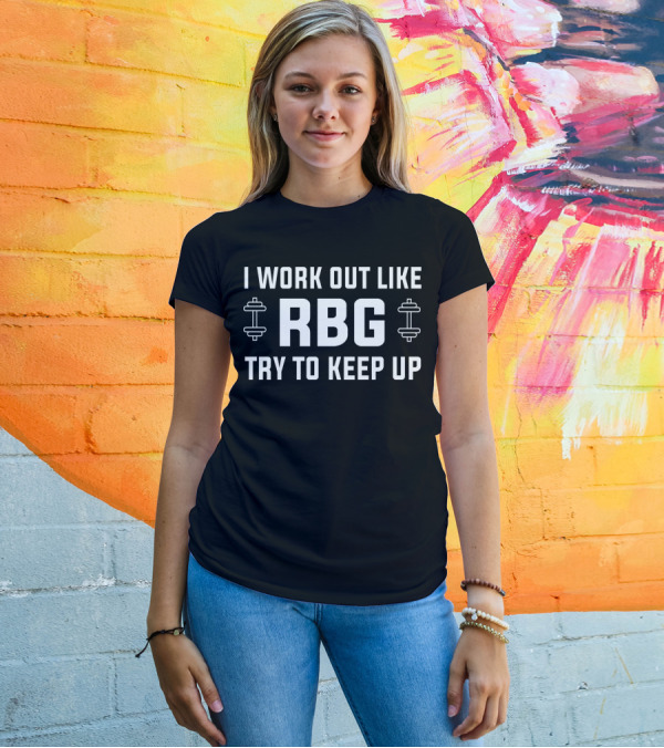 I Work Out Like RBG Try To Keep Up Ruth Bader Ginsburg Fitness Motivation T-Shirt