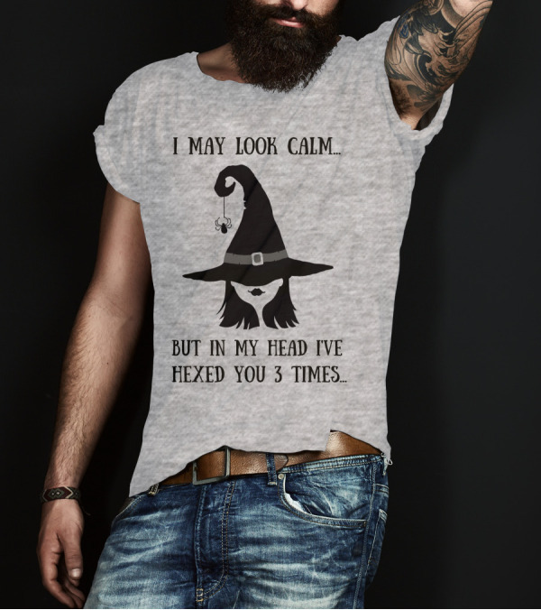 I May Look Calm But In My Head I've Hexed You 3 Times Witch Hat And Spider T-Shirt