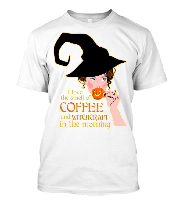 I Love The Smell Of Coffee And Witchcraft In The Morning T-Shirt