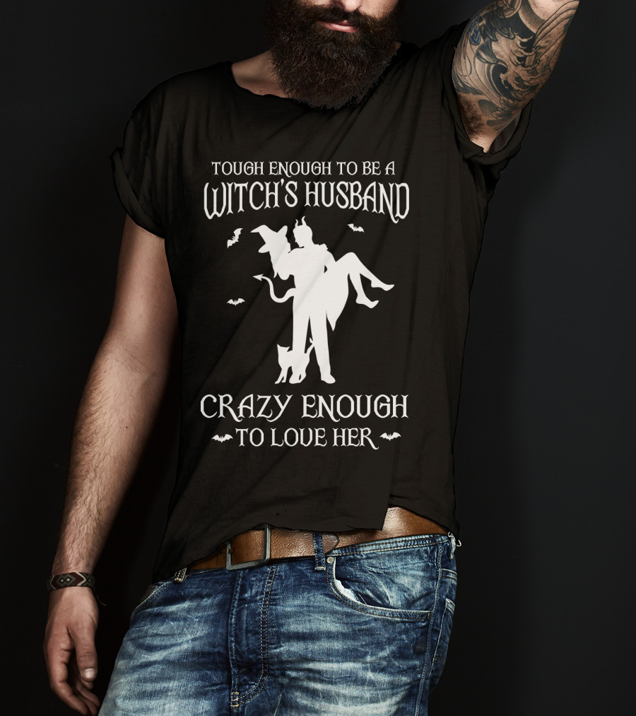 Tough Enough To Be A Witch's Husband Crazy Enough To Love Her T-Shirt