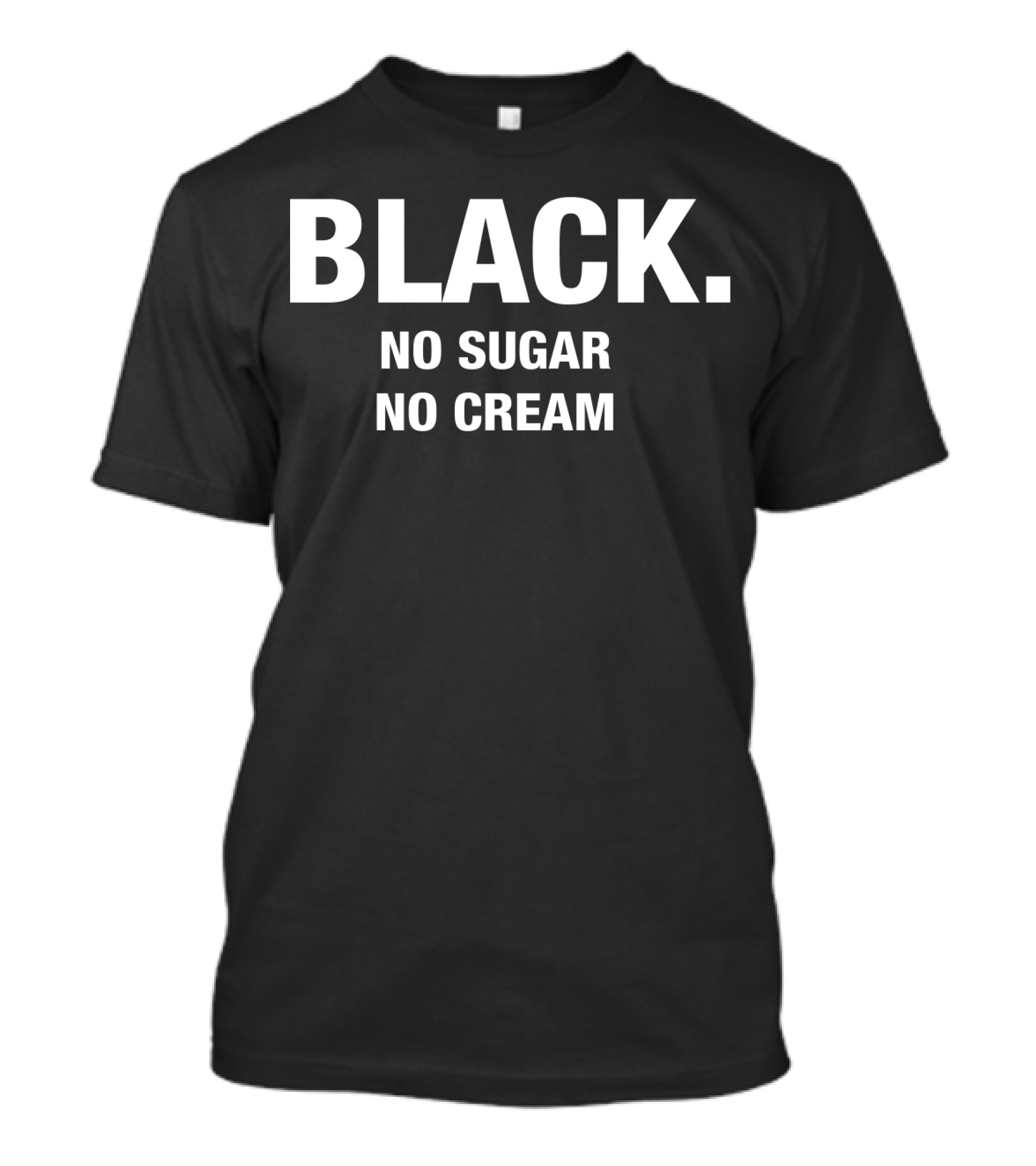 Black No Sugar No Cream T-Shirt