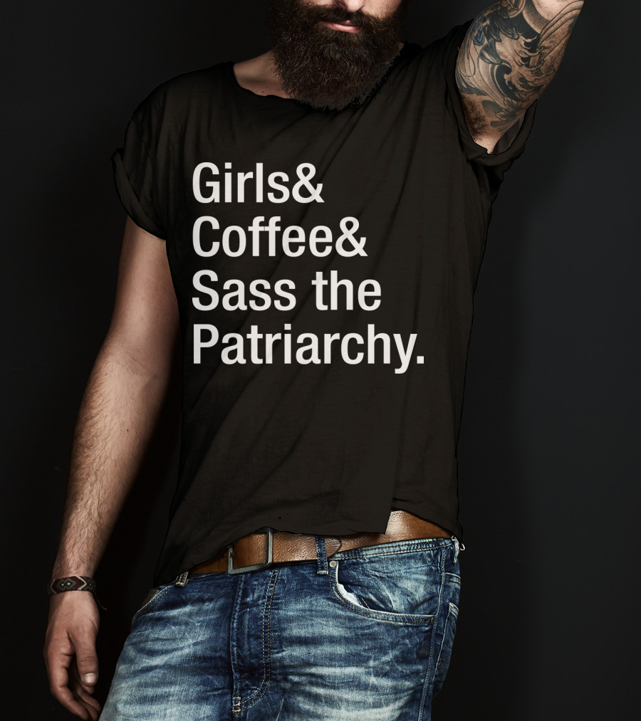 Girls Coffee Sass The Patriarchy T-Shirt