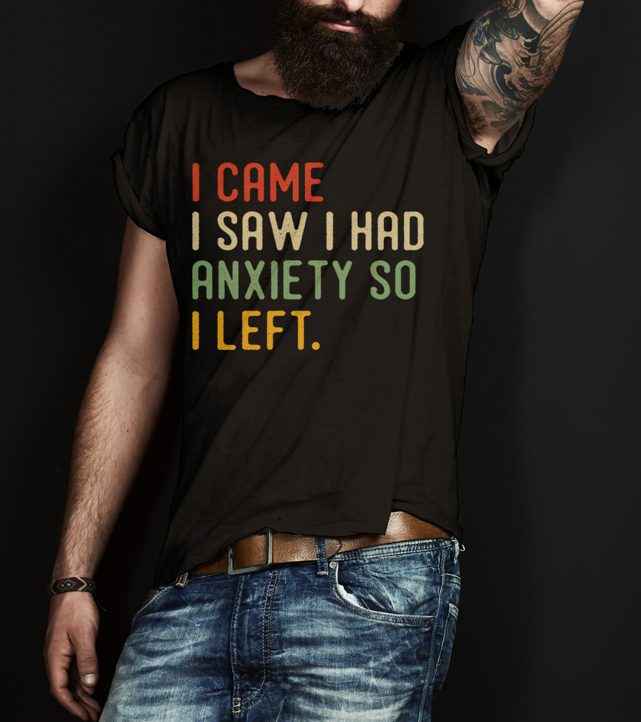 I Came I Saw I Had Anxiety So I Left T-Shirt