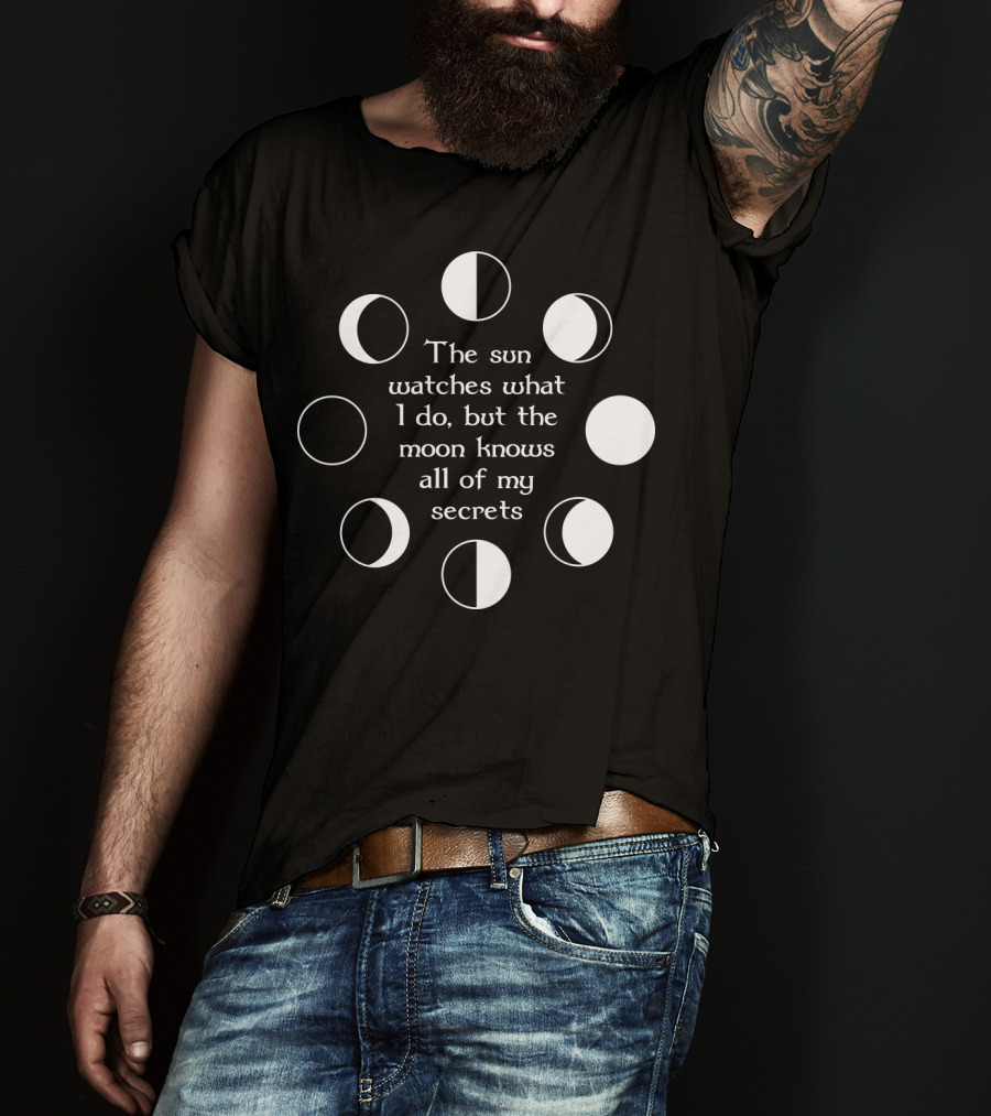 The Sun Watches What I Do But The Moon Knows All Of My Secrets T-Shirt